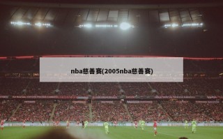 nba慈善赛(2005nba慈善赛)