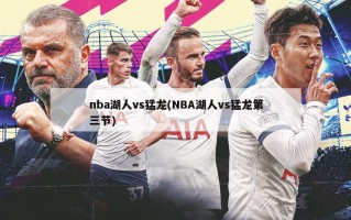 nba湖人vs猛龙(NBA湖人vs猛龙第三节)