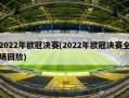 2022年欧冠决赛(2022年欧冠决赛全场回放)