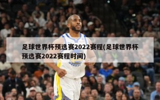 足球世界杯预选赛2022赛程(足球世界杯预选赛2022赛程时间)