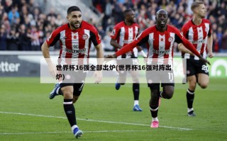 世界杯16强全部出炉(世界杯16强对阵出炉)