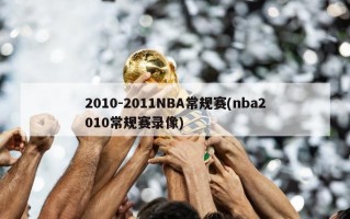 2010-2011NBA常规赛(nba2010常规赛录像)