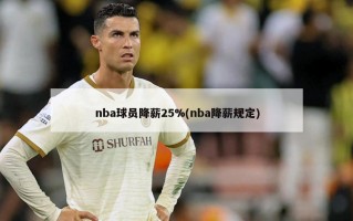 nba球员降薪25%(nba降薪规定)