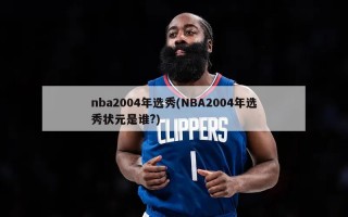 nba2004年选秀(NBA2004年选秀状元是谁?)