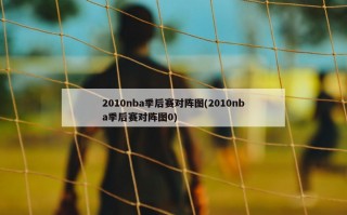 2010nba季后赛对阵图(2010nba季后赛对阵图0)