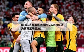 nba总决赛第五场回放(2024nba总决赛第五场回放)