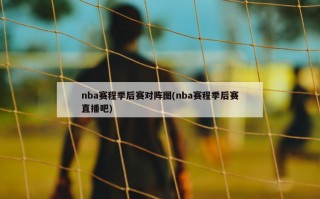 nba赛程季后赛对阵图(nba赛程季后赛直播吧)